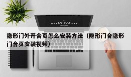 隐形门外开合页怎么安装方法（隐形门合隐形门合页安装视频）