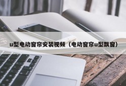 u型电动窗帘安装视频（电动窗帘u型飘窗）