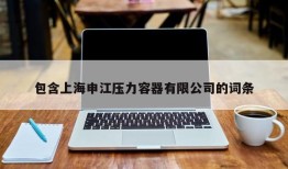 包含上海申江压力容器有限公司的词条