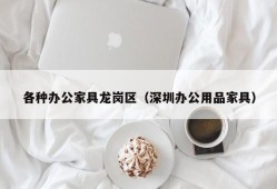 各种办公家具龙岗区（深圳办公用品家具）