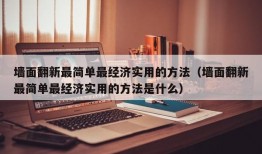 墙面翻新最简单最经济实用的方法（墙面翻新最简单最经济实用的方法是什么）