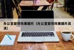 办公室窗帘效果图片（办公室窗帘效果图片高清）