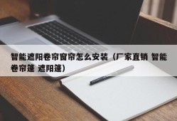 智能遮阳卷帘窗帘怎么安装（厂家直销 智能卷帘篷 遮阳篷）