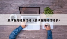 波纹管规格及价格（波纹管规格价格表）